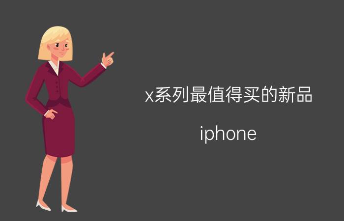 x系列最值得买的新品 iphone x值得买吗？